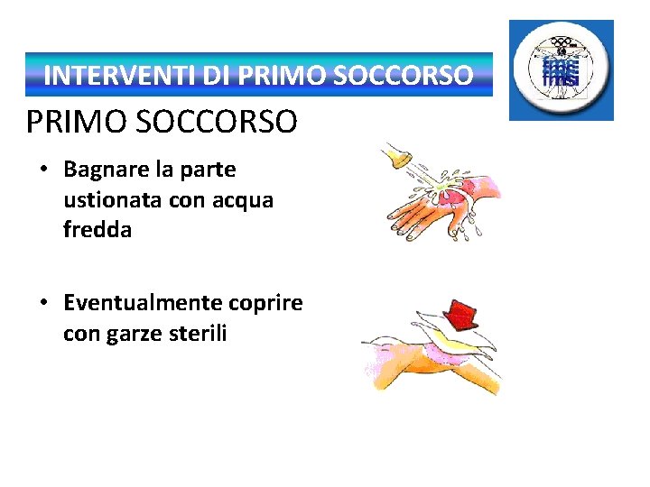 INTERVENTI DI PRIMO SOCCORSO • Bagnare la parte ustionata con acqua fredda • Eventualmente