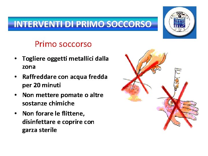 INTERVENTI DI PRIMO SOCCORSO Primo soccorso • Togliere oggetti metallici dalla zona • Raffreddare