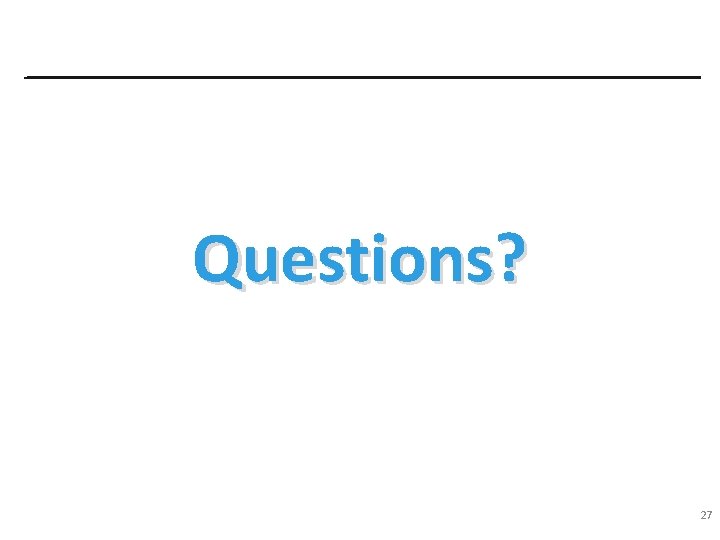 Questions? 27 