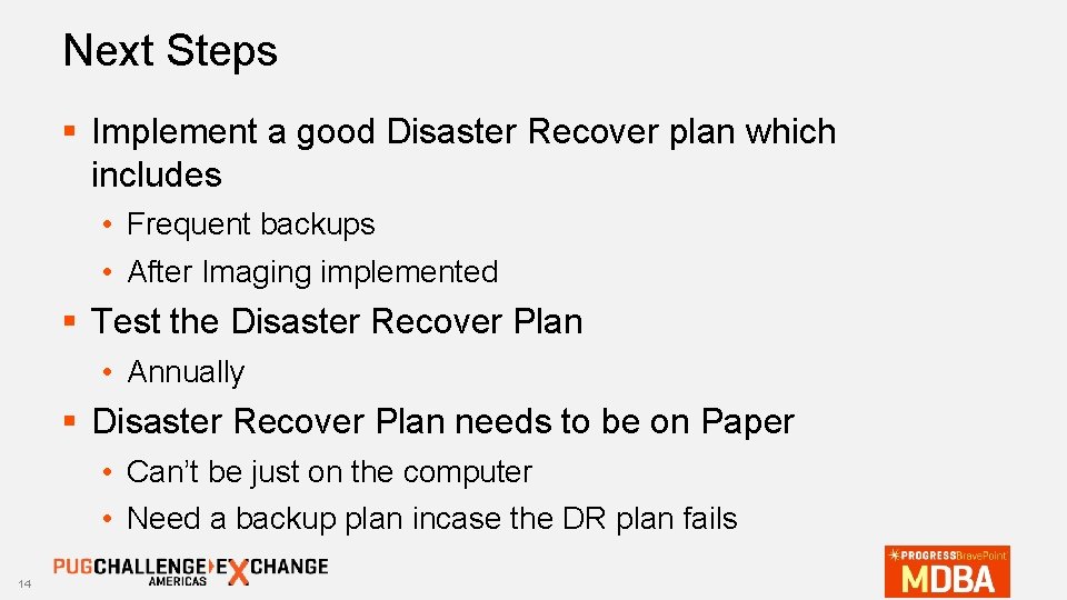 Next Steps § Implement a good Disaster Recover plan which includes • Frequent backups