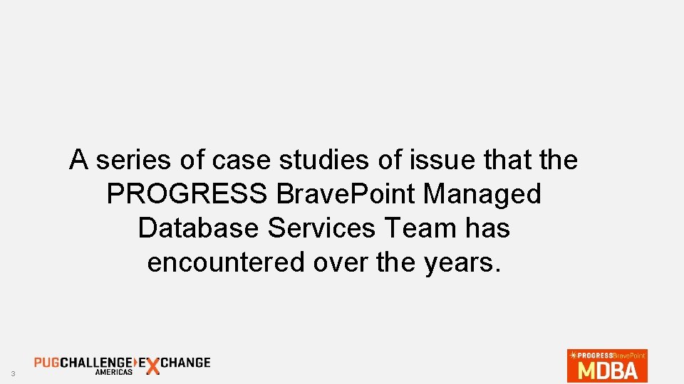A series of case studies of issue that the PROGRESS Brave. Point Managed Database