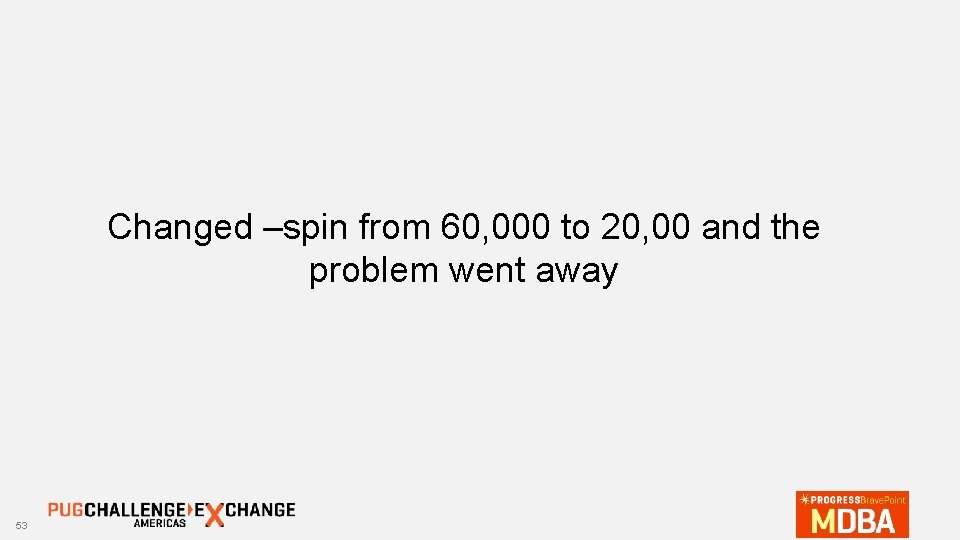 Changed –spin from 60, 000 to 20, 00 and the problem went away 53