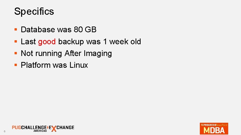 Specifics § § 6 Database was 80 GB Last good backup was 1 week