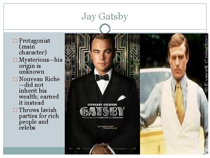 Jay Gatsby � Protagonist (main character) � Mysterious—his origin is unknown � Nouveau Riche