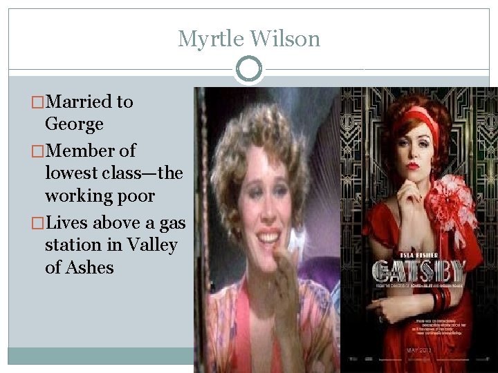 Myrtle Wilson �Married to George �Member of lowest class—the working poor �Lives above a