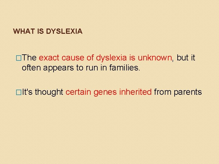 WHAT IS DYSLEXIA �The exact cause of dyslexia is unknown, but it often appears