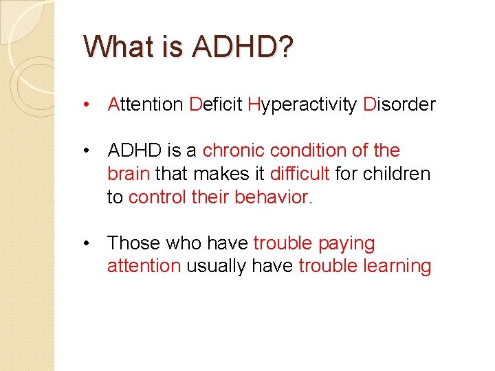What is ADHD? • Attention Deficit Hyperactivity Disorder • ADHD is a chronic condition