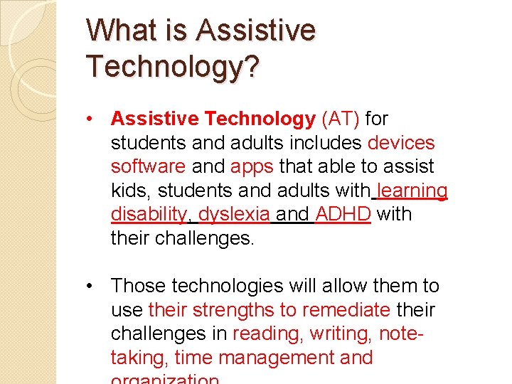 What is Assistive Technology? • Assistive Technology (AT) for students and adults includes devices
