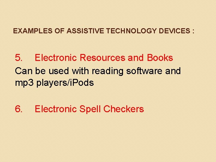 EXAMPLES OF ASSISTIVE TECHNOLOGY DEVICES : 5. Electronic Resources and Books Can be used