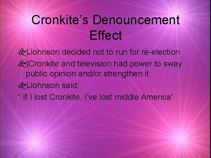 Cronkite’s Denouncement Effect k. Johnson decided not to run for re-election k. Cronkite and