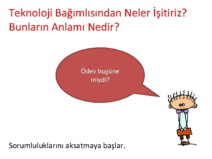 Teknoloji Bağımlısından Neler İşitiriz? Bunların Anlamı Nedir? Ödev bugüne miydi? Sorumluluklarını aksatmaya başlar. 