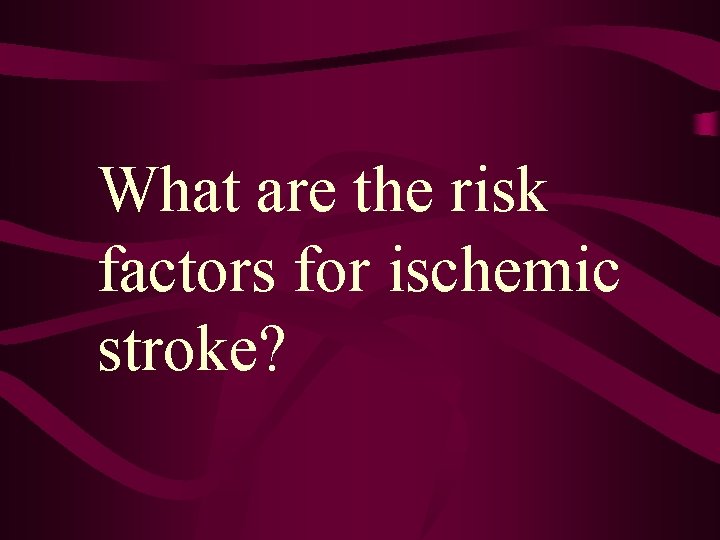 What are the risk factors for ischemic stroke? 
