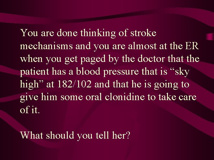 You are done thinking of stroke mechanisms and you are almost at the ER