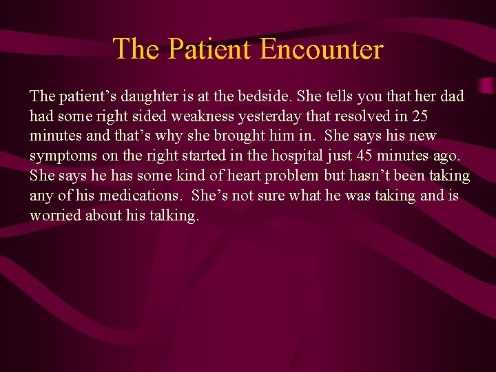 The Patient Encounter The patient’s daughter is at the bedside. She tells you that