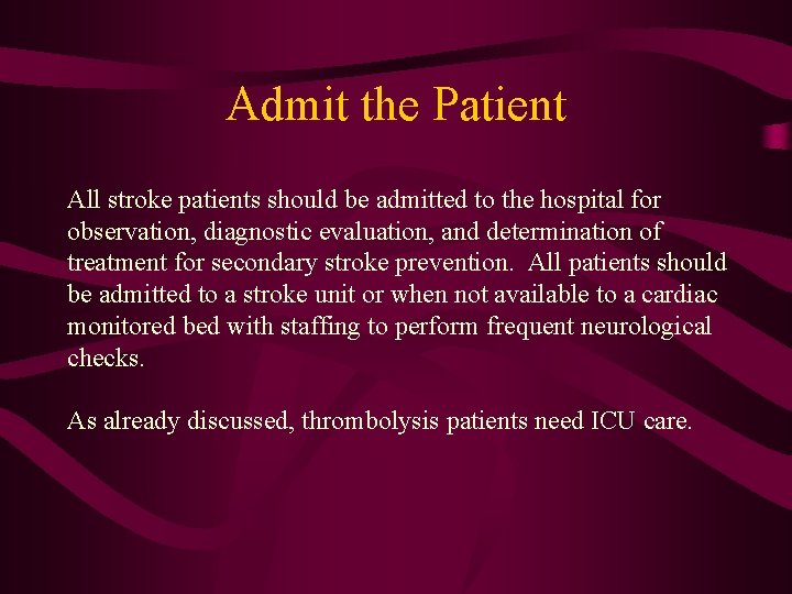 Admit the Patient All stroke patients should be admitted to the hospital for observation,