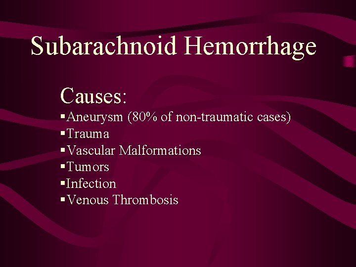 Subarachnoid Hemorrhage Causes: §Aneurysm (80% of non-traumatic cases) §Trauma §Vascular Malformations §Tumors §Infection §Venous