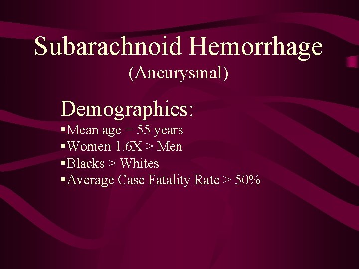 Subarachnoid Hemorrhage (Aneurysmal) Demographics: §Mean age = 55 years §Women 1. 6 X >