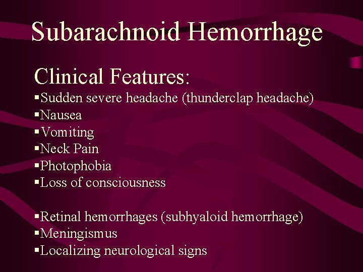 Subarachnoid Hemorrhage Clinical Features: §Sudden severe headache (thunderclap headache) §Nausea §Vomiting §Neck Pain §Photophobia