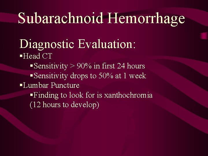 Subarachnoid Hemorrhage Diagnostic Evaluation: §Head CT §Sensitivity > 90% in first 24 hours §Sensitivity