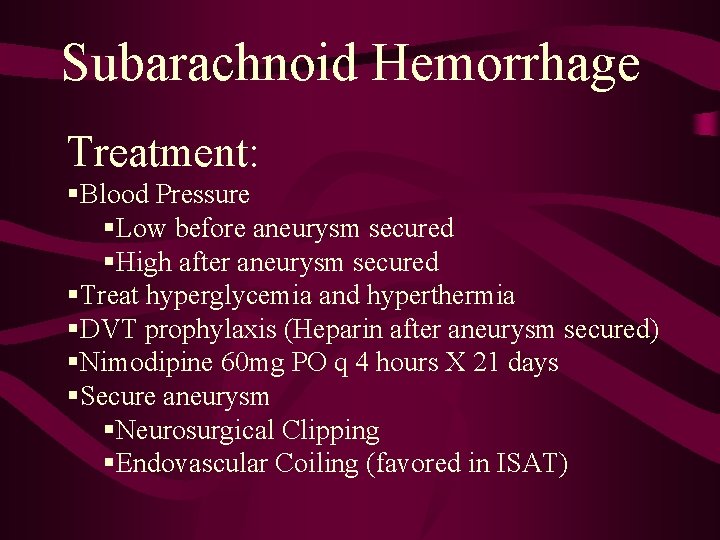 Subarachnoid Hemorrhage Treatment: §Blood Pressure §Low before aneurysm secured §High after aneurysm secured §Treat