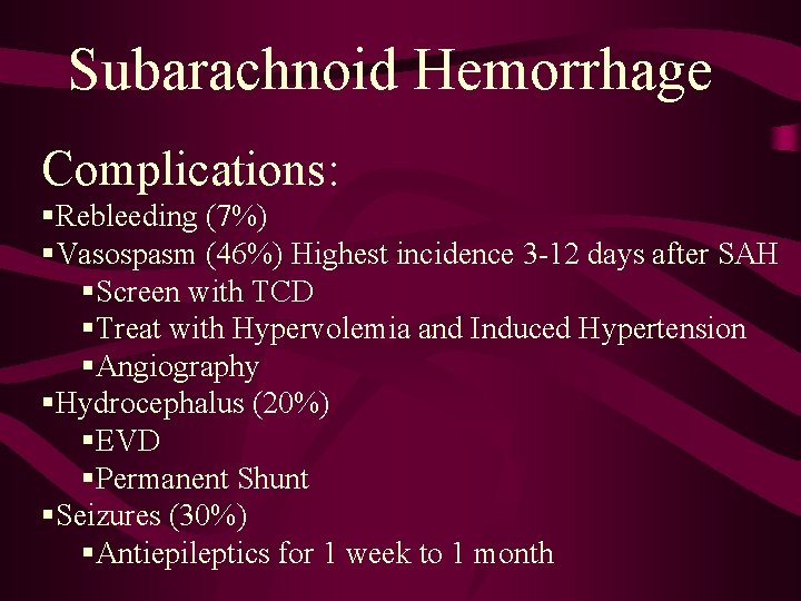 Subarachnoid Hemorrhage Complications: §Rebleeding (7%) §Vasospasm (46%) Highest incidence 3 -12 days after SAH