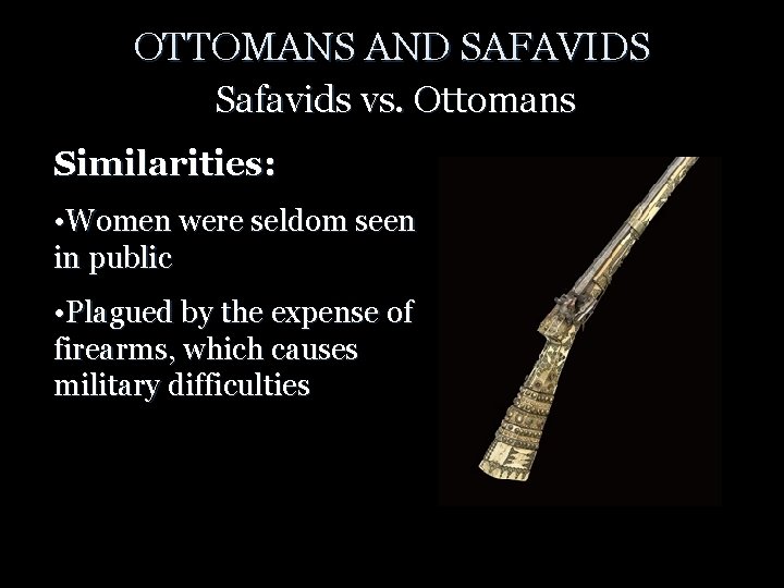 OTTOMANS AND SAFAVIDS Safavids vs. Ottomans Similarities: • Women were seldom seen in public