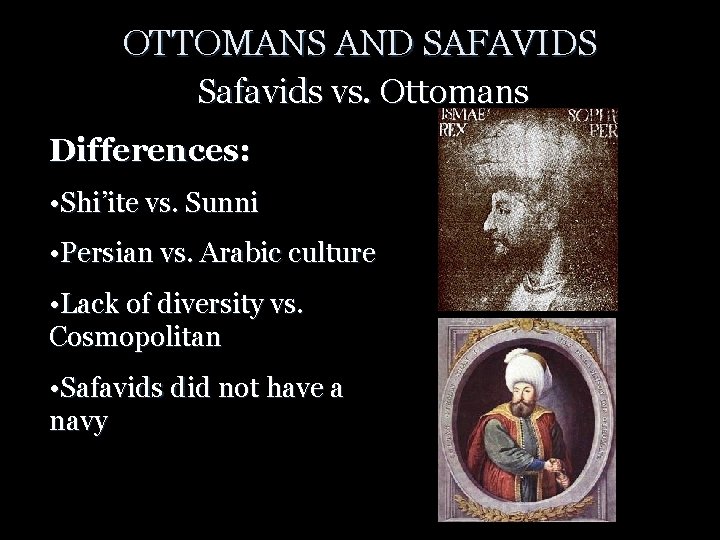 OTTOMANS AND SAFAVIDS Safavids vs. Ottomans Differences: • Shi’ite vs. Sunni • Persian vs.