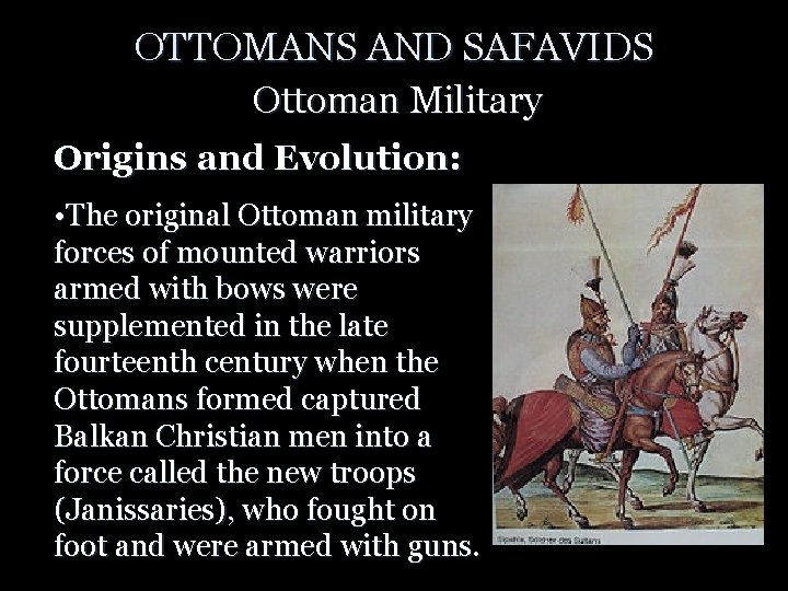 OTTOMANS AND SAFAVIDS Ottoman Military Origins and Evolution: • The original Ottoman military forces