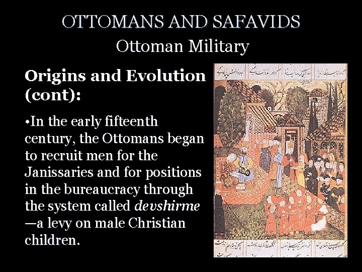 OTTOMANS AND SAFAVIDS Ottoman Military Origins and Evolution (cont): • In the early fifteenth