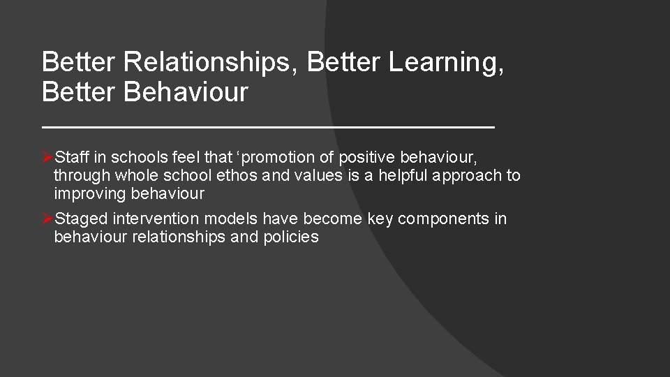 Better Relationships, Better Learning, Better Behaviour ØStaff in schools feel that ‘promotion of positive