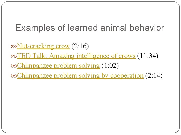 Examples of learned animal behavior Nut-cracking crow (2: 16) TED Talk: Amazing intelligence of