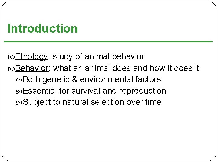 Introduction Ethology: study of animal behavior Behavior: what an animal does and how it