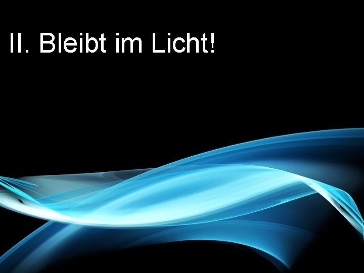 II. Bleibt im Licht! 