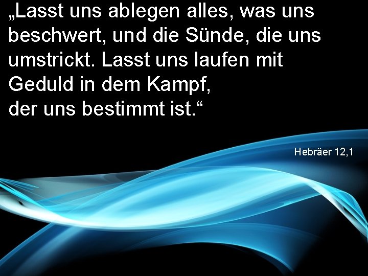 „Lasst uns ablegen alles, was uns beschwert, und die Sünde, die uns umstrickt. Lasst