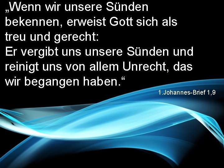 „Wenn wir unsere Sünden bekennen, erweist Gott sich als treu und gerecht: Er vergibt