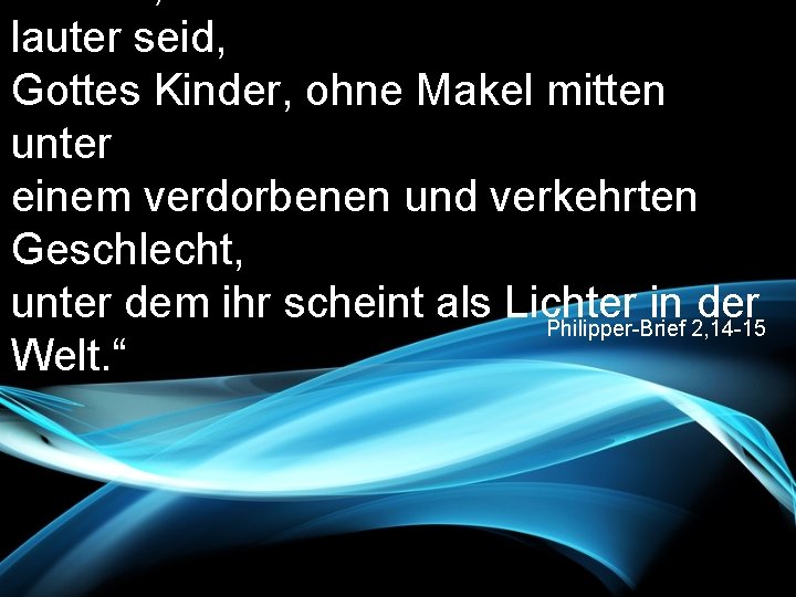 lauter seid, Gottes Kinder, ohne Makel mitten unter einem verdorbenen und verkehrten Geschlecht, unter