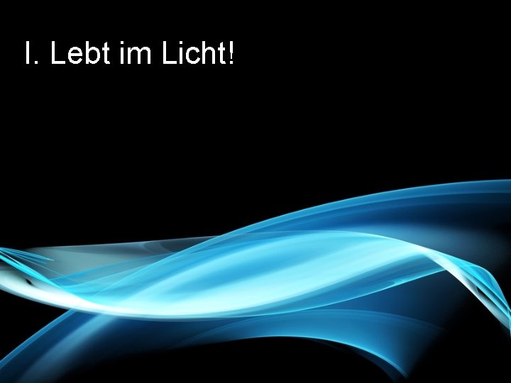 I. Lebt im Licht! 