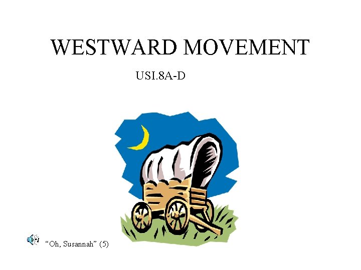 WESTWARD MOVEMENT USI. 8 A-D “Oh, Susannah” (5) 