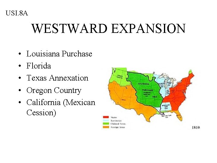 USI. 8 A WESTWARD EXPANSION • • • Louisiana Purchase Florida Texas Annexation Oregon