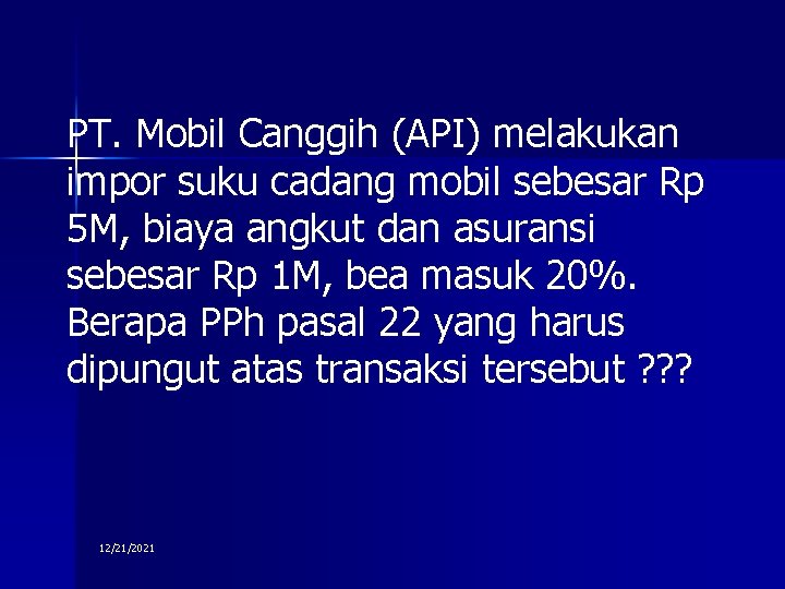 PT. Mobil Canggih (API) melakukan impor suku cadang mobil sebesar Rp 5 M, biaya