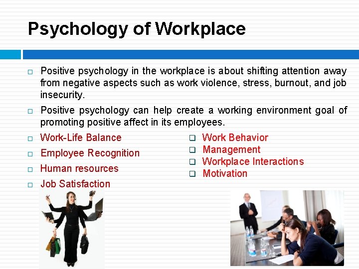 Psychology of Workplace Positive psychology in the workplace is about shifting attention away from