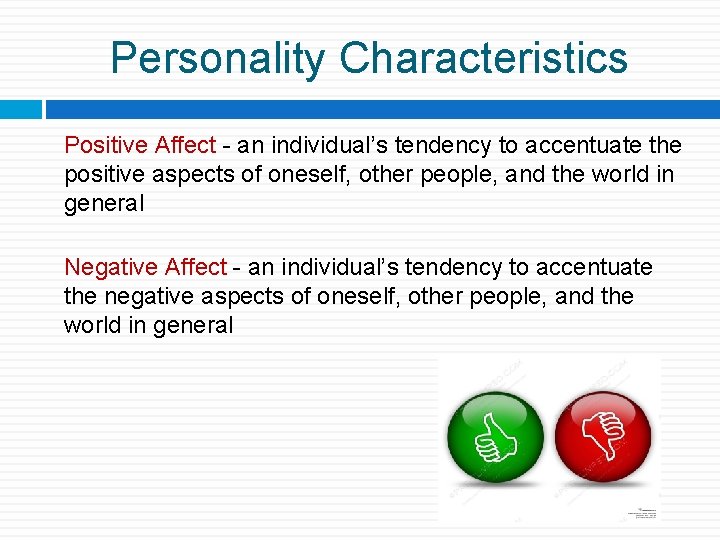 Personality Characteristics Positive Affect - an individual’s tendency to accentuate the positive aspects of