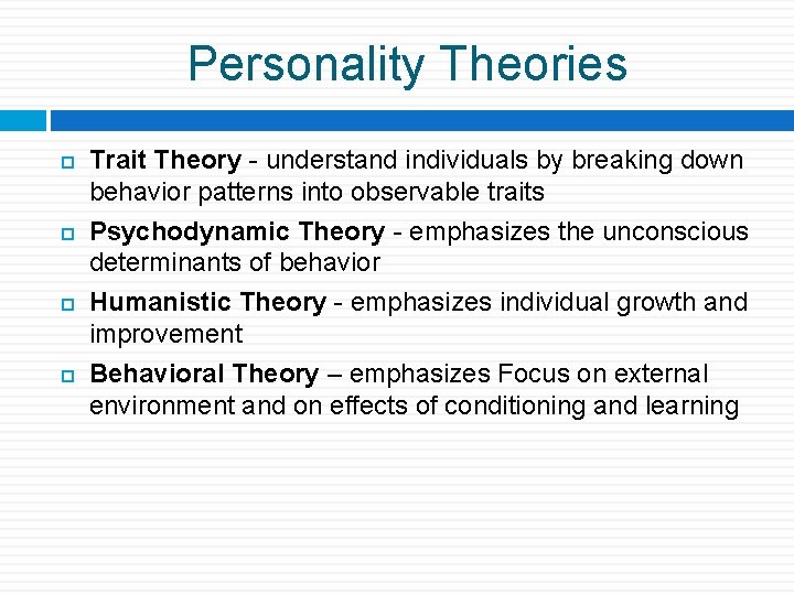 Personality Theories Trait Theory - understand individuals by breaking down behavior patterns into observable