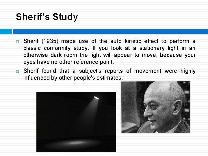 Sherif’s Study Sherif (1935) made use of the auto kinetic effect to perform a