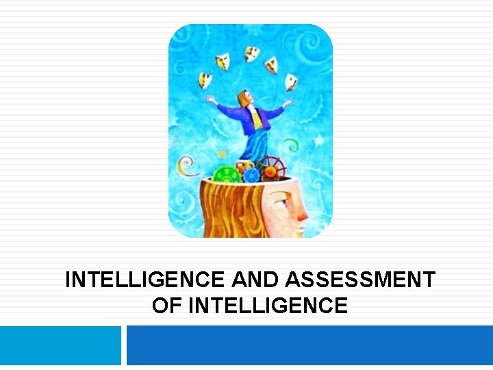 INTELLIGENCE AND ASSESSMENT OF INTELLIGENCE 