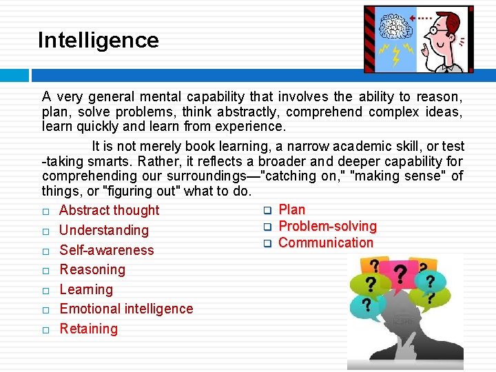 Intelligence A very general mental capability that involves the ability to reason, plan, solve