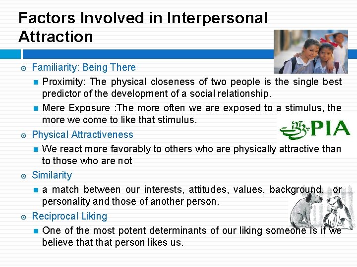 Factors Involved in Interpersonal Attraction Familiarity: Being There Proximity: The physical closeness of two