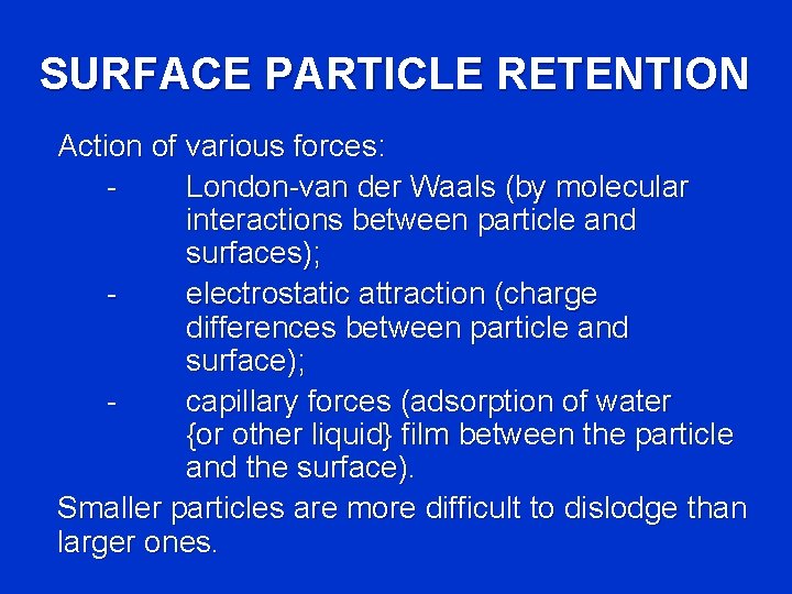 SURFACE PARTICLE RETENTION Action of various forces: London-van der Waals (by molecular interactions between
