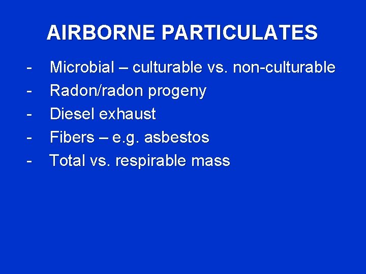 AIRBORNE PARTICULATES - Microbial – culturable vs. non-culturable Radon/radon progeny Diesel exhaust Fibers –