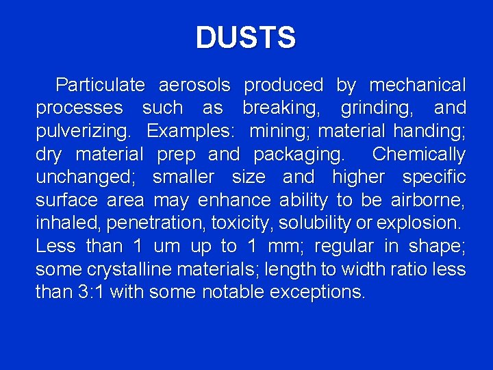 DUSTS Particulate aerosols produced by mechanical processes such as breaking, grinding, and pulverizing. Examples: